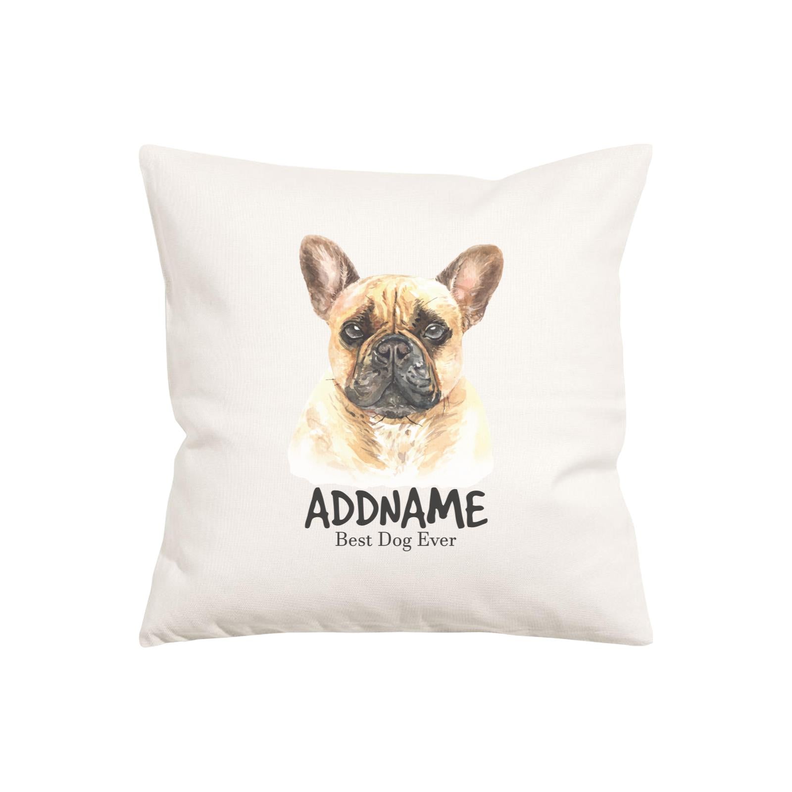 Watercolor Dog Series French Bulldog Best Dog Ever Addname Pillow Cushion