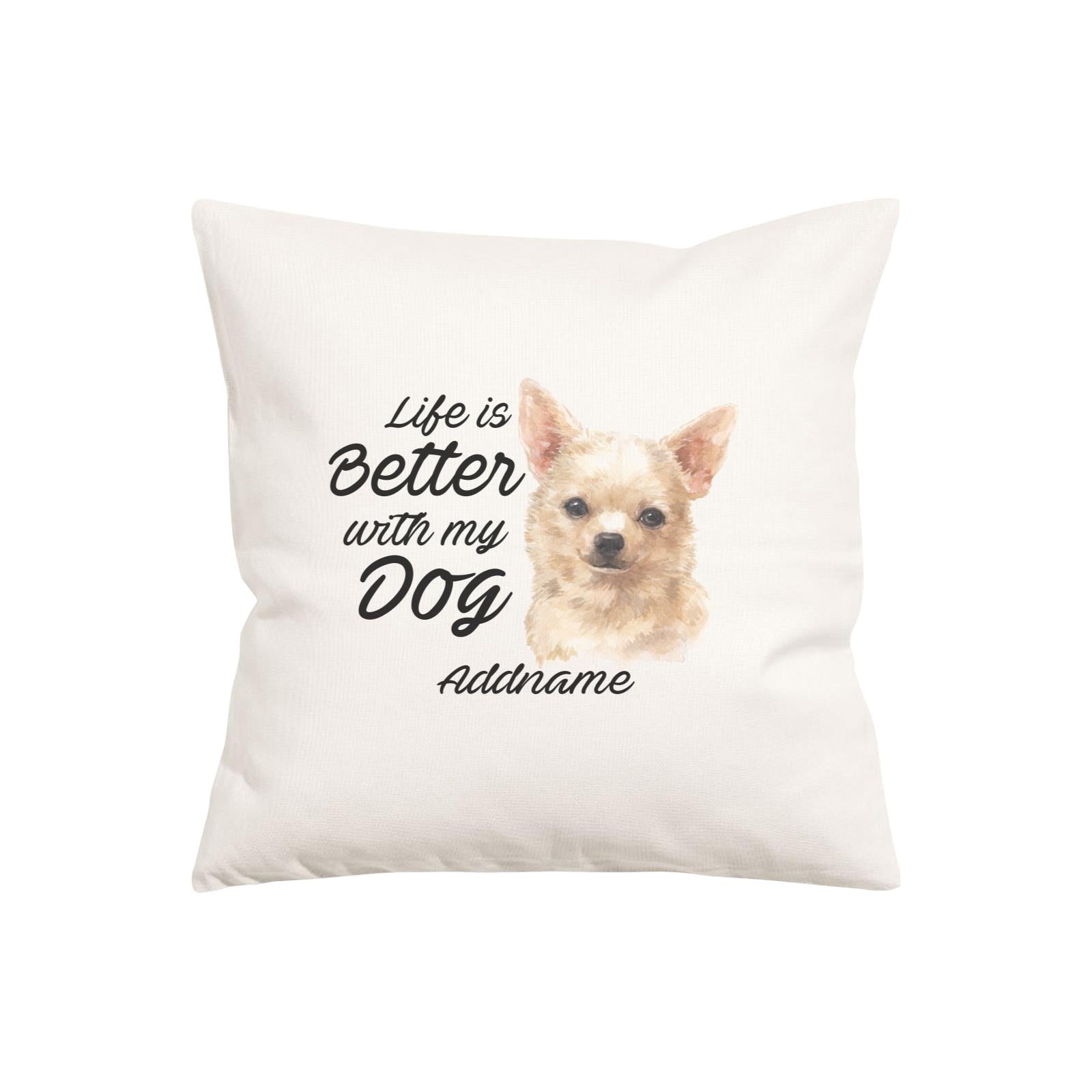 Watercolor Life is Better With My Dog Chihuahua Brown Addname Pillow Cushion