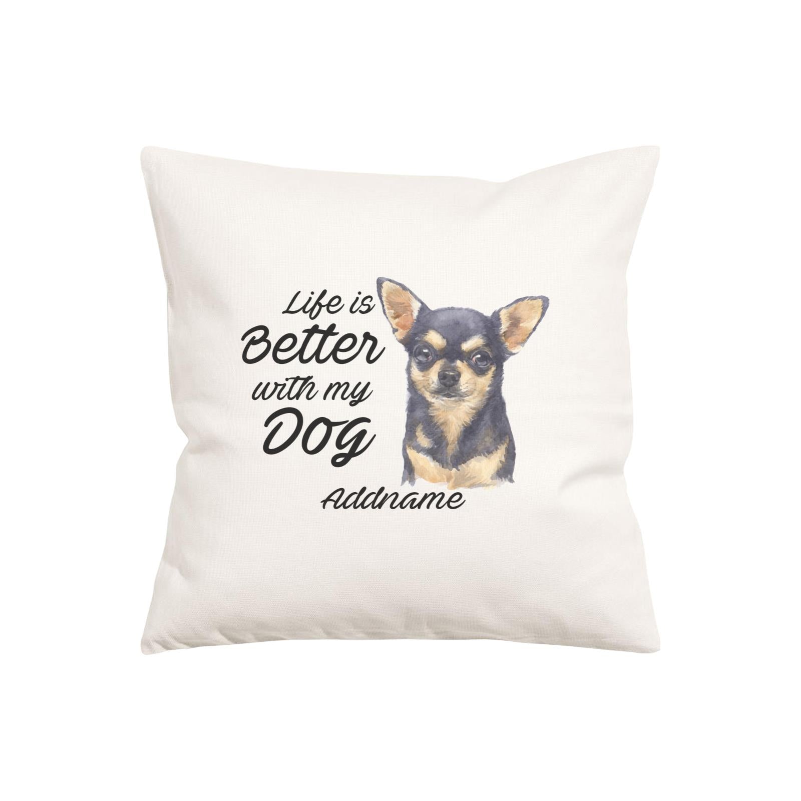 Watercolor Life is Better With My Dog Chihuahua Black Addname Pillow Cushion