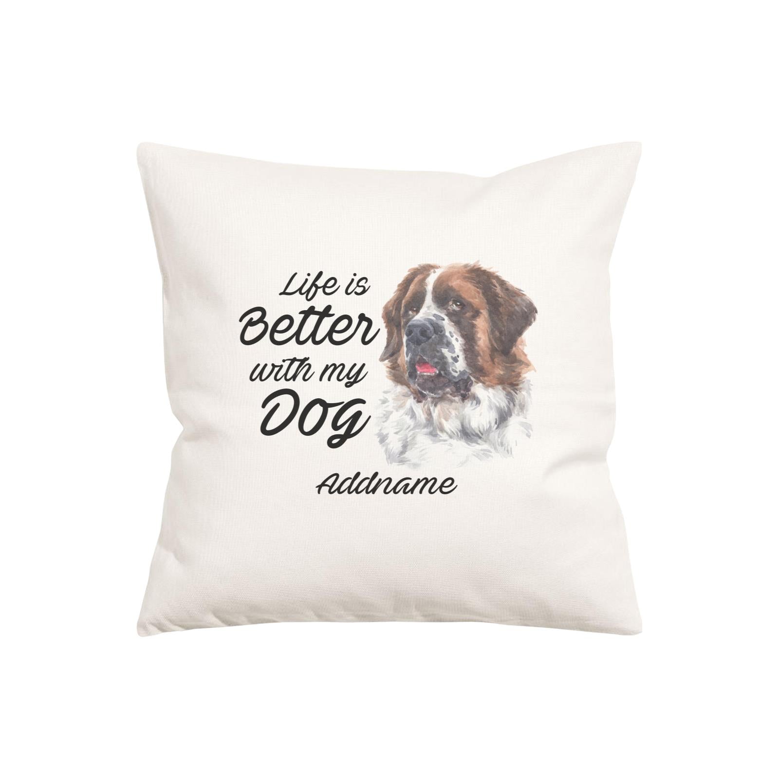 Watercolor Life is Better With My Dog Saint Bernard Addname Pillow Cushion