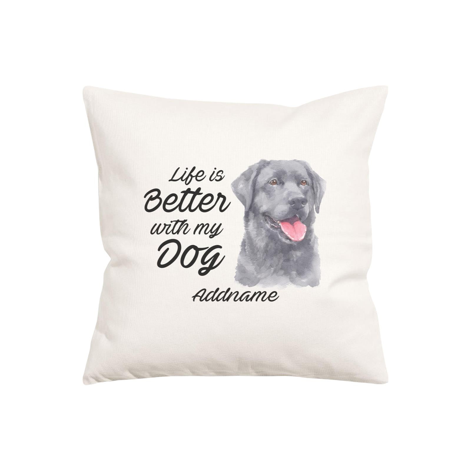 Watercolor Life is Better With My Dog Labrador Black Addname Pillow Cushion