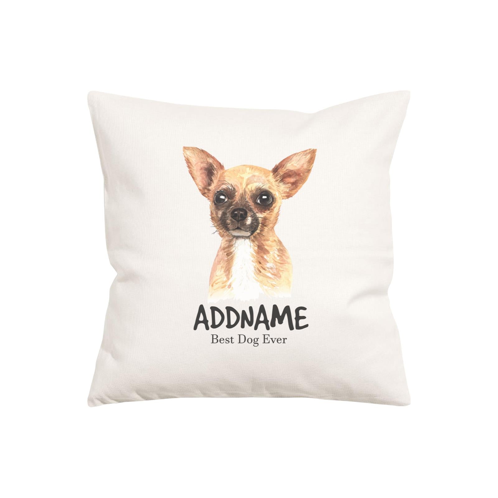 Watercolor Dog Series Chihuahua Dog Best Dog Ever Addname Pillow Cushion